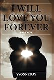 I Will Love You Forever: Part One by Yvonne Ray