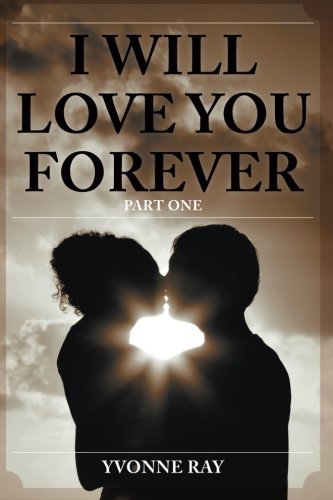 I Will Love You Forever: Part One by Yvonne Ray