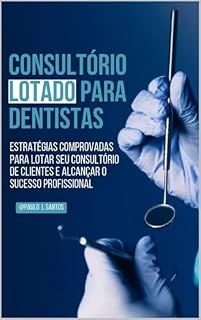 Livro C0NSULTÓRIO LOTADO PARA DENTISTAS(Markting Digital ,Estratégias para lotar de clientes seu Consultório em 30 dias)