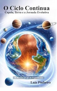 Livro O Ciclo Continua - Capela, Terra e a Jornada Evolutiva: Reflexões à Luz do Espiritismo
