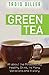 Green Tea: All about the Miraculously Healthy Drink, Its Many Variations and History (Worlds Most Lo by 