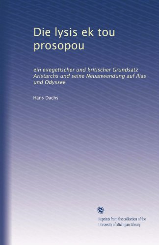 Die lysis ek tou prosopou: ein exegetischer und kritischer Grundsatz Aristarchs und seine Neuanwendung auf Ilias und Odyssee (German Edition)