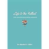Life to the Fullest: A Daily Journal for Purposeful Joy and Growth