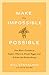Make the Impossible Possible: One Man's Crusade to Inspire Others to Dream Bigger and Achieve the Extraordinary