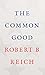 The Common Good - Book by Robert Reich