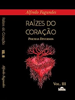 Livro Raízes do Coração Volume III: Poemas Diversos (Trilogia Raízes do Coração Livro 3)