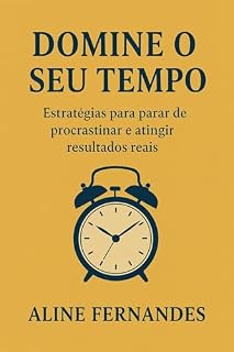 Livro Domine o seu tempo: Estratégias para parar de procrastinar e atingir resultados reais