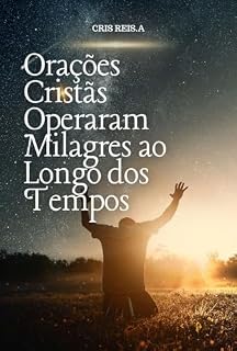Orações Cristãs Operaram Milagres ao Longo dos Tempos