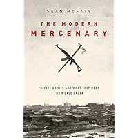 The Modern Mercenary: Private Armies and What They Mean for World Order