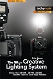 The Nikon Creative Lighting System: Using the SB-600, SB-700, SB-800, SB-900, SB-910, and R1C1 Flashes