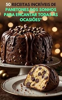 Livro 50 Receitas Incríveis de Panetones dos Sonhos para Encantar Todas as Ocasiões": Delícias irresistíveis para transformar qualquer momento em uma celebração doce e especial!