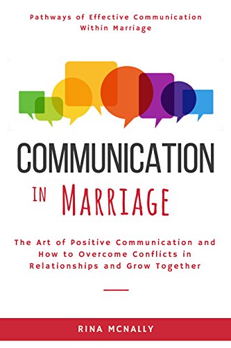 [B.e.s.t] Communication in Marriage: The Art of Positive Communication and How to Overcome Conflicts in Relati<br />TXT