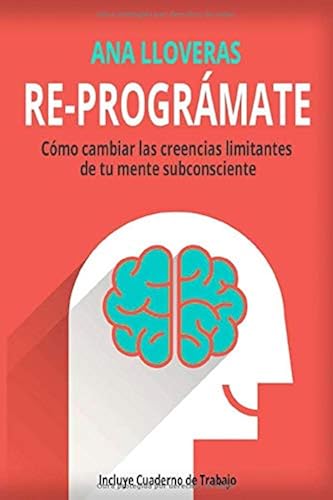 Download RE-PROGRÁMATE: Cómo cambiar las creencias limitantes de tu mente subconsciente. PDF