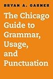 The Chicago Guide to Grammar, Usage, and Punctuation (Chicago Guides to Writing, Editing, and Publishing)