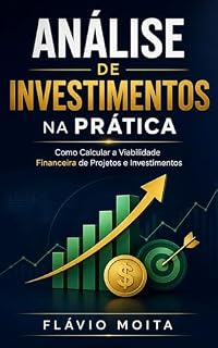 Livro Análise de Investimentos na Prática: Como Calcular a Viabilidade Financeira de Projetos e Investimentos
