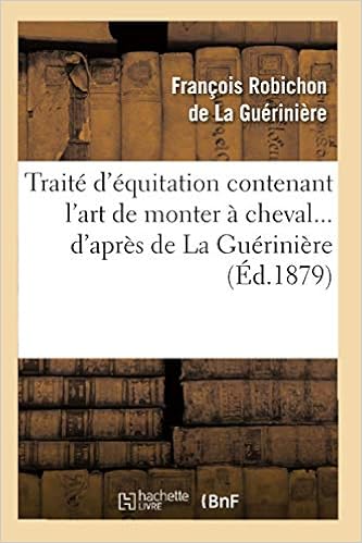 Traite D Equitation Contenant L Art De Monter A Cheval D Apres De La Gueriniere Ed 1879 Amazon Fr Robichon De La Gueriniere Francois Livres