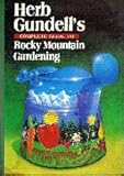HERB GUNDELL'S COMPLETE GUIDE TO ROCKY MOUNTAIN GARDENING. by 
