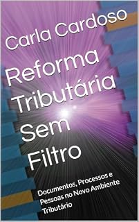 Livro Reforma Tributária Sem Filtro: Documentos, Processos e Pessoas no Novo Ambiente Tributário
