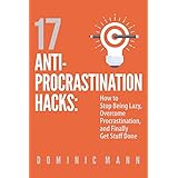 17 Anti-Procrastination Hacks: How to Stop Being Lazy, Overcome Procrastination, and Finally Get Stuff Done