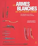 Les armes blanches qui ont façonné l'histoire - des origines au XXè siècle en Europe et by