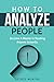 How To Analyze People: Become A Master In Reading Anyone Instantly