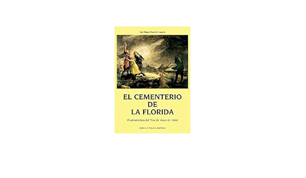 Amazon Com El Cementerio De La Florida Fusilamientos Del Tres De Mayo Spanish Edition 9788498730050 Aparisi Luis Miguel Books