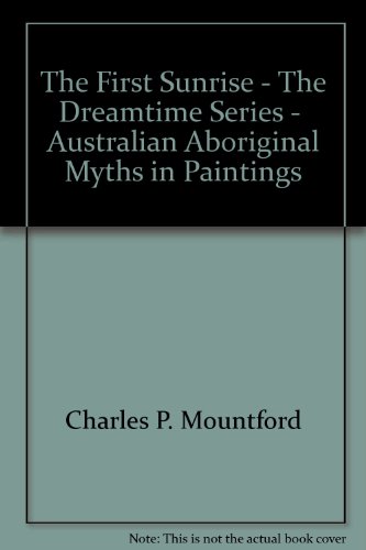 The first sunrise : Australian Aboriginal myths in paintings