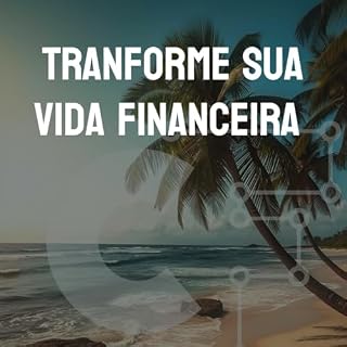 Livro Transforme Sua Vida Financeira: Estratégias para Investir e Prosperar: Caminhos para a Liberdade Financeira