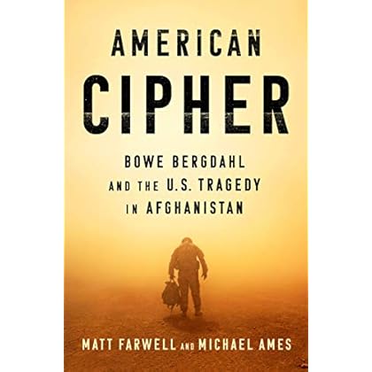 American Cipher: Bowe Bergdahl and the U.S. Tragedy in Afghanistan American Cipher: Bowe Bergdahl and the U.S. Tragedy in Afghanistan