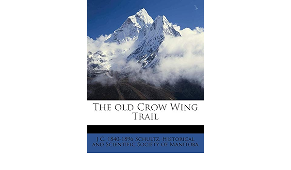 The Old Crow Wing Trail Schultz J C 1840 Historical And Scientific Society Of Man Amazon Sg Books