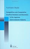 Competitive-Cum-Cooperative Interfirm Relations and Dynamics in Japanese Semiconductor Industry : Japanese Semiconductor Industry in Its Golden Age (1977-1992), Okada, Yoshitaka, 4431702660