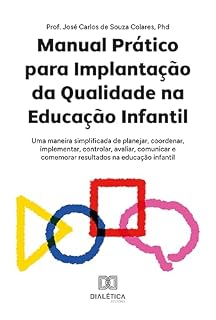 Livro Manual Prático para Implantação da Qualidade na Educação Infantil: uma maneira simplificada de planejar, coordenar, implementar, controlar, avaliar, comunicar ... e comemorar resultados na educação infantil