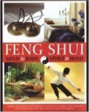 Feng Shui: Mind & Body & Spirit & Home. Control and Enhance the Energies of Your House, Garden, and Inner Self By Understanding and Using Proven Ancient Techniques