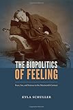The Biopolitics of Feeling: Race, Sex, and Science in the Nineteenth Century (ANIMA: Critical Race Studies Otherwise)