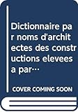 Dictionnaire par noms d'architectes des constructions élevées à paris aux xixe et xxe siècles. by