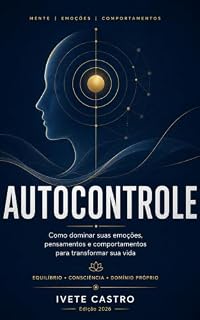 Livro AutoControle - Como Dominar Suas Emoções pensamentos e comportamentos: Aprenda como desenvolver autocontrole emocional, controlar impulsos, fortalecer a disciplina e tomar decisões mais conscientes.