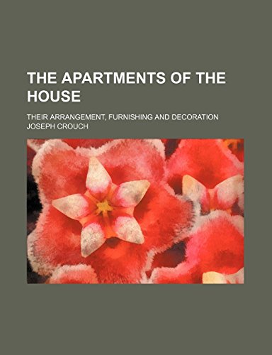 The Apartments of the House; Their Arrangement, Furnishing and Decoration by Joseph Crouch (4-Jan-2012) Paperback