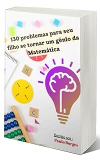 Livro 130 PROBLEMAS PARA SEU FILHO SE TONAR UM GÊNIO DA MATEMÁTICA : Aventuras Matemágicas