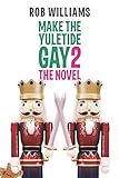 Make The Yuletide Gay 2: The Novel by Rob Williams