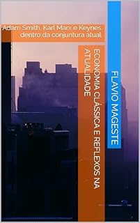 Livro Economia Clássica e reflexos na atualidade: Adam Smith, Karl Marx e Keynes dentro da conjuntura atual