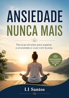 Livro ANSIEDADE NUNCA MAIS: Técnicas simples para superar a ansiedade e viver com leveza.