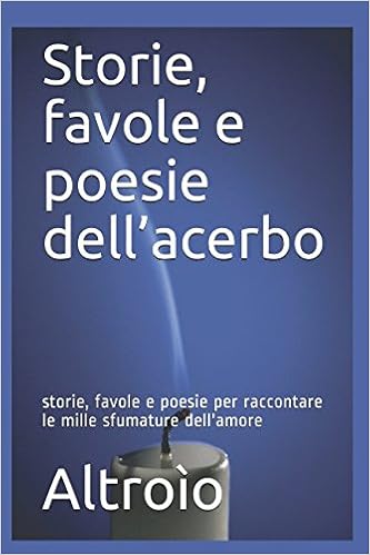 Storie Favole E Poesie Dell Acerbo Storie Favole E Poesie Per Raccontare Le Mille Sfumature Dell Amore Italian Edition Altroio Amazon Com Books