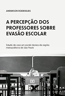 Livro A percepção dos professores sobre evasão escolar: estudo de caso em escola técnica da região metropolitana de São Paulo