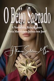 Livro O Beijo Sagrado : A Verdadeira Relação entre Maria Madalena e Jashua ben Josef