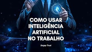 Livro Como Usar Inteligência Artificial no Trabalho: Guia Prático para Aumentar a Produtividade, Automatizar Tarefas e Trabalhar de Forma Mais Inteligente com IA