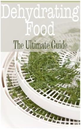 Dehydrating Food: The Ultimate Guide Paperback – December 21, 2014