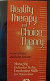 Reality Therapy and Choice Theory : Managing Behavior Today, Developing Skills for Tomorrow, Jackson, David A. and Myers, Lawrence G., 1569911622