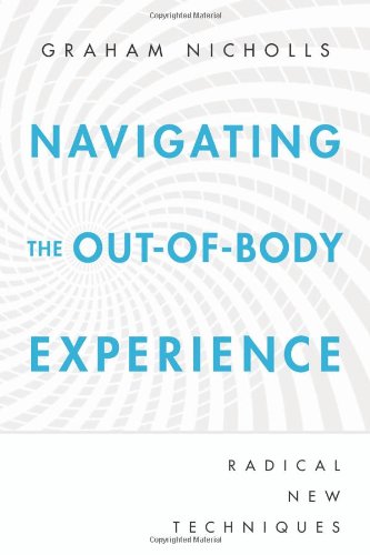 Navigating the Out-of-Body Experience: Radical New Techniques by Graham Nicholls