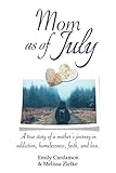 Mom as of July: A true story of a mother's journey in addiction, homelessness, faith, and love by Emily Kae Cardamon, Melissa Kae Zielke