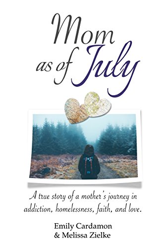 Mom as of July: A true story of a mother's journey in addiction, homelessness, faith, and love by Emily Kae Cardamon, Melissa Kae Zielke